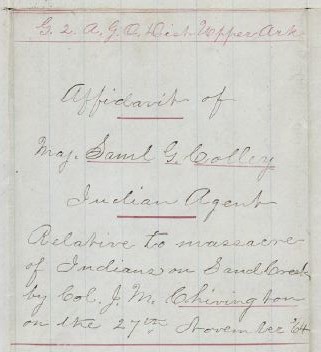 Photograph of handwriting on white paper. The handwriting looks to have been done with a fountain pen and reads, from top to bottom: "G.2.A.G.O.Desk Upper Ark" "Affidavit of Maj. Saml G. Colley, Indian Agent"..."Relative to massacre of Indians on Sand Creek by Col. J.M. Chivington on the 27th November, '64"